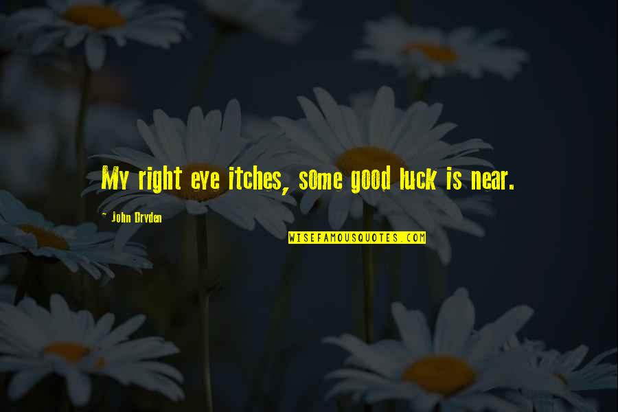 Implicate Quotes By John Dryden: My right eye itches, some good luck is