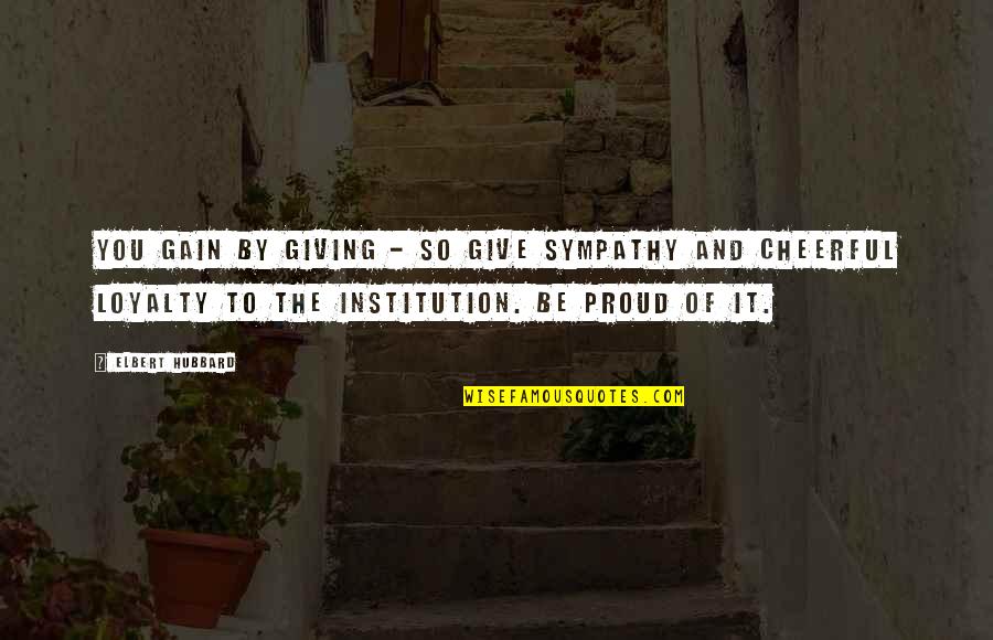 Implicate Synonym Quotes By Elbert Hubbard: You gain by giving - so give sympathy