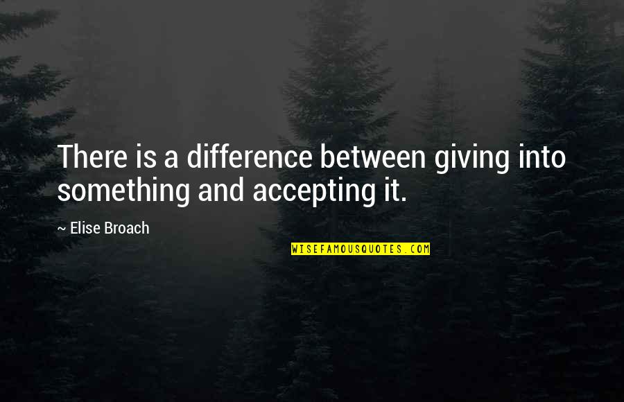 Implicatures Quotes By Elise Broach: There is a difference between giving into something