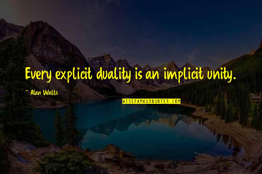 Implicit Quotes By Alan Watts: Every explicit duality is an implicit unity.