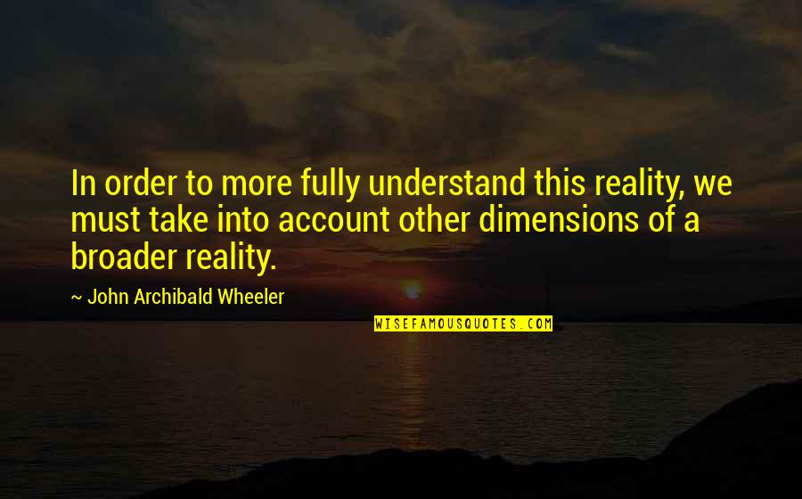 Implicita Ejemplos Quotes By John Archibald Wheeler: In order to more fully understand this reality,