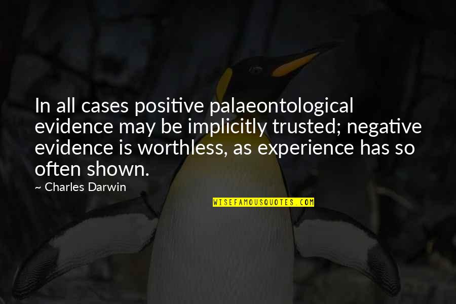 Implicitly Quotes By Charles Darwin: In all cases positive palaeontological evidence may be