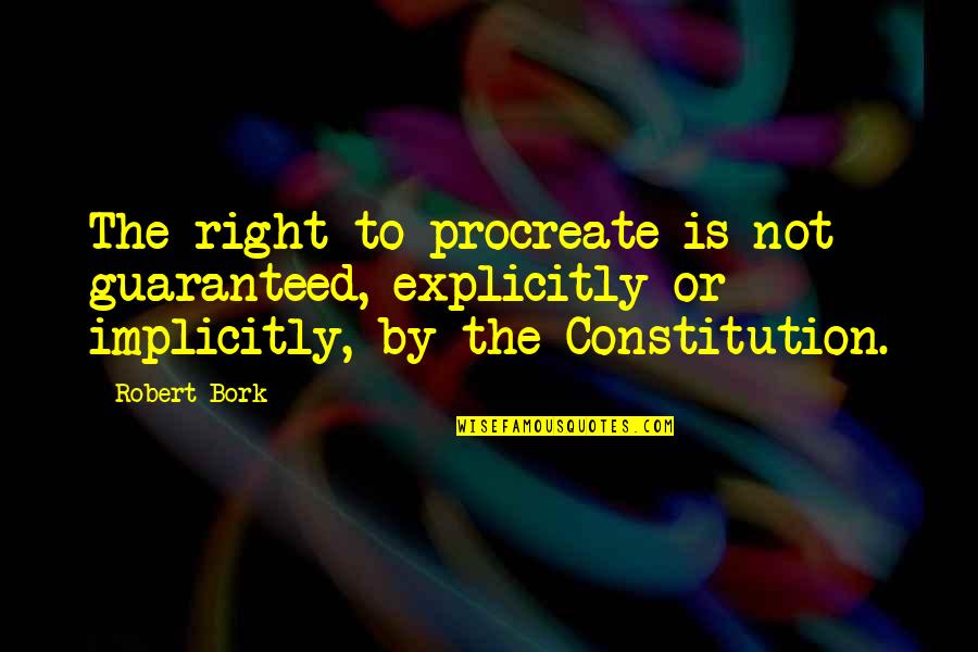 Implicitly Quotes By Robert Bork: The right to procreate is not guaranteed, explicitly