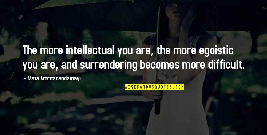 Implicitness Quotes By Mata Amritanandamayi: The more intellectual you are, the more egoistic