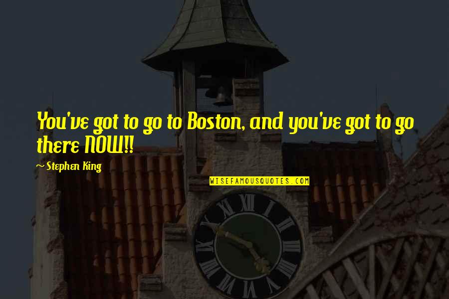 Implicity Quotes By Stephen King: You've got to go to Boston, and you've
