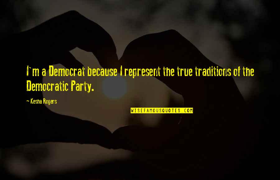 Implied Authority Quotes By Kesha Rogers: I'm a Democrat because I represent the true
