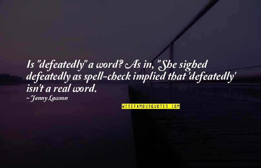 Implied Quotes By Jenny Lawson: Is "defeatedly" a word? As in, "She sighed