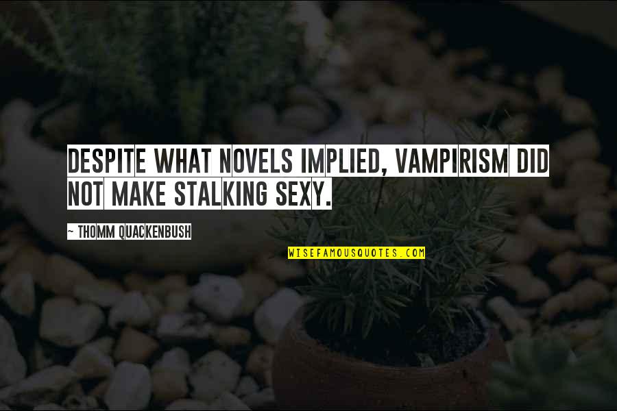 Implied Quotes By Thomm Quackenbush: Despite what novels implied, vampirism did not make