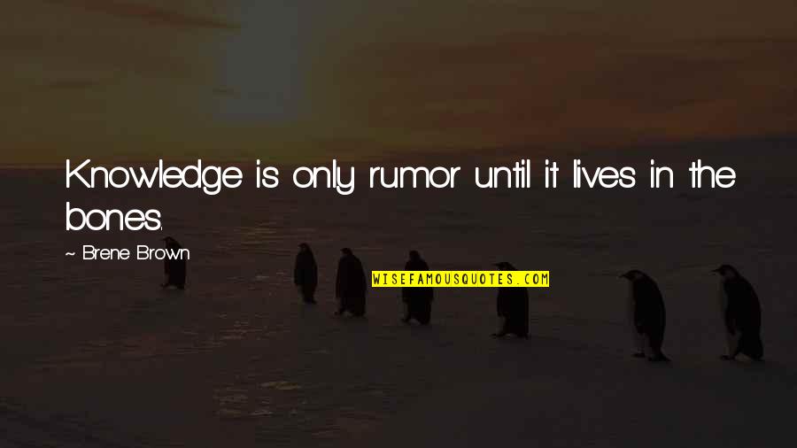 Implieth Quotes By Brene Brown: Knowledge is only rumor until it lives in