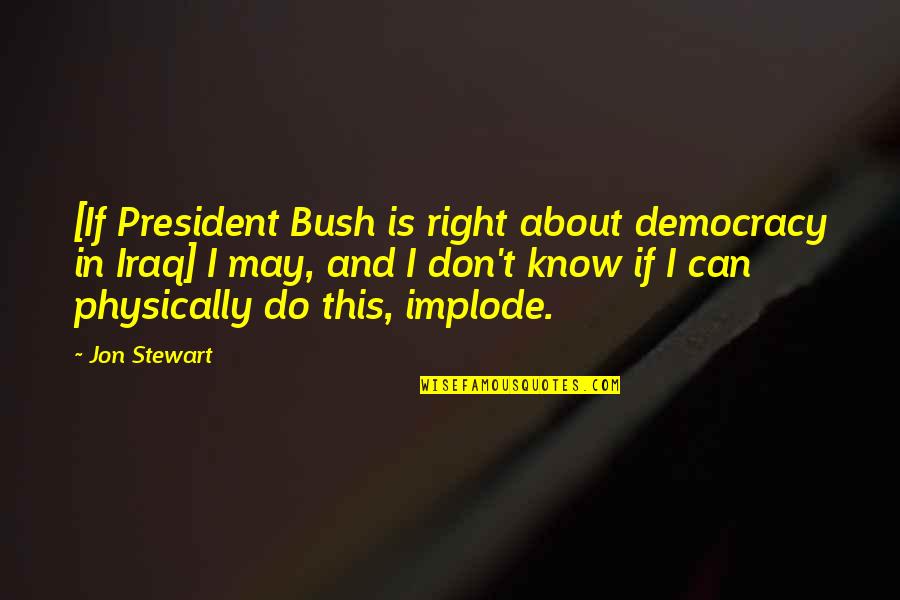 Implode Quotes By Jon Stewart: [If President Bush is right about democracy in