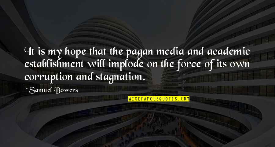 Implode Quotes By Samuel Bowers: It is my hope that the pagan media