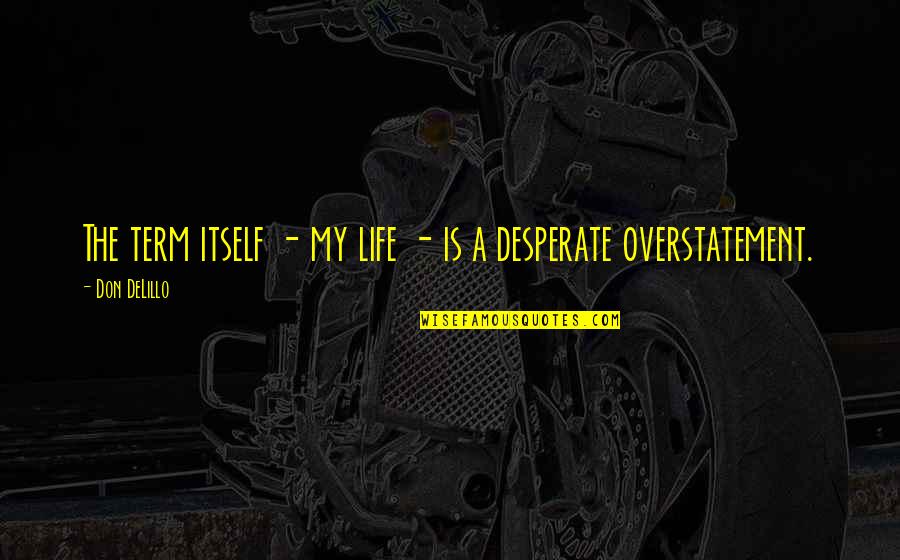 Imploded Synonym Quotes By Don DeLillo: The term itself - my life - is