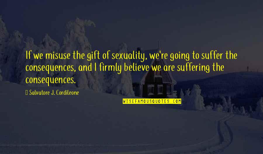 Implodes Quotes By Salvatore J. Cordileone: If we misuse the gift of sexuality, we're