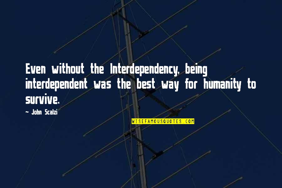 Imploding Building Quotes By John Scalzi: Even without the Interdependency, being interdependent was the Imploding Building Quotes By John Scalzi: Even without the Interdependency, being interdependent was the