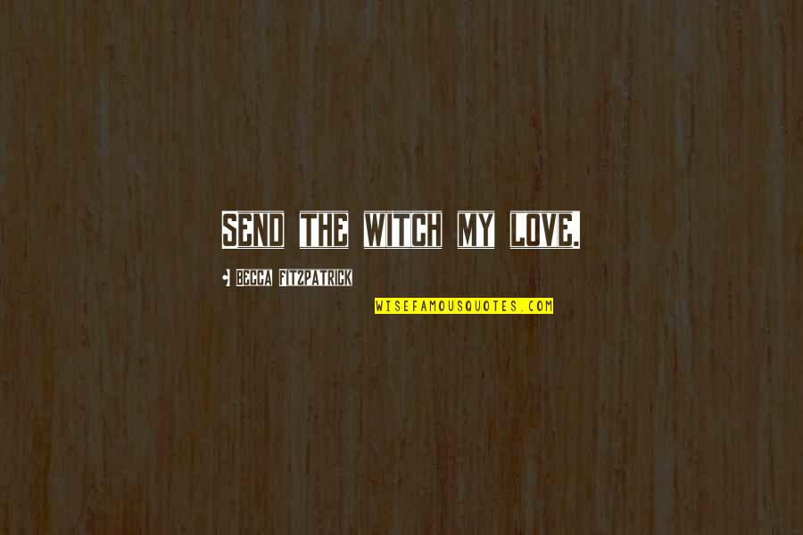 Imploding Kittens Quotes By Becca Fitzpatrick: Send the witch my love.