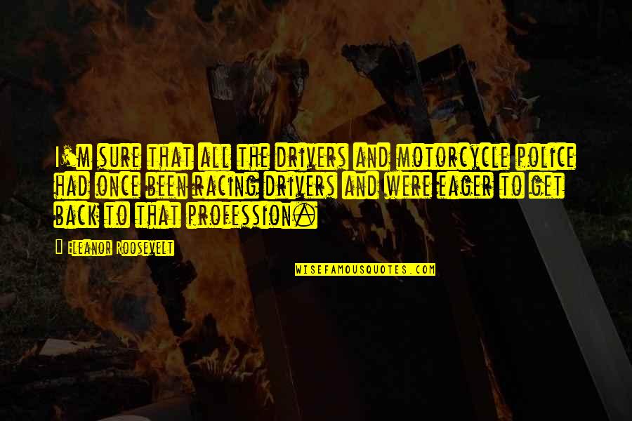 Imploding Kittens Quotes By Eleanor Roosevelt: I'm sure that all the drivers and motorcycle