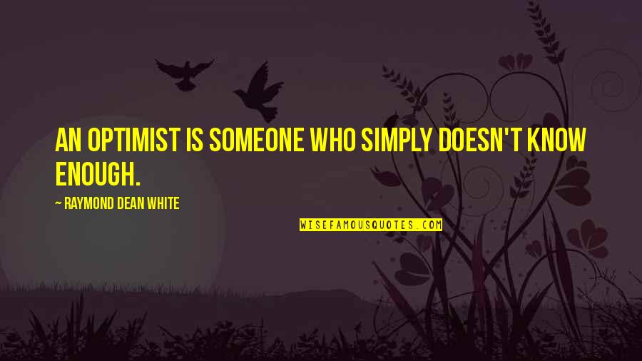 Implorement Quotes By Raymond Dean White: an optimist is someone who simply doesn't know