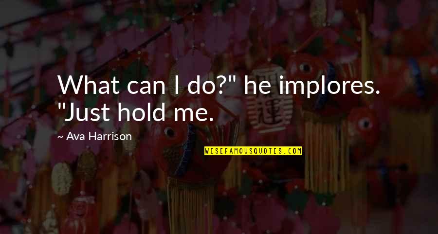 Implores Quotes By Ava Harrison: What can I do?" he implores. "Just hold