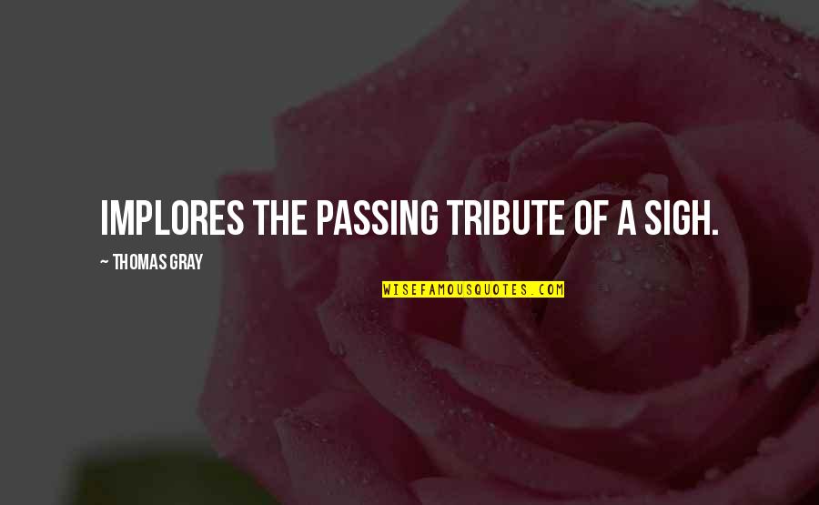 Implores Quotes By Thomas Gray: Implores the passing tribute of a sigh.