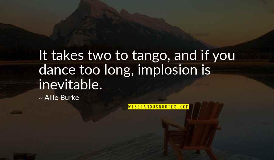 Implosion Quotes By Allie Burke: It takes two to tango, and if you