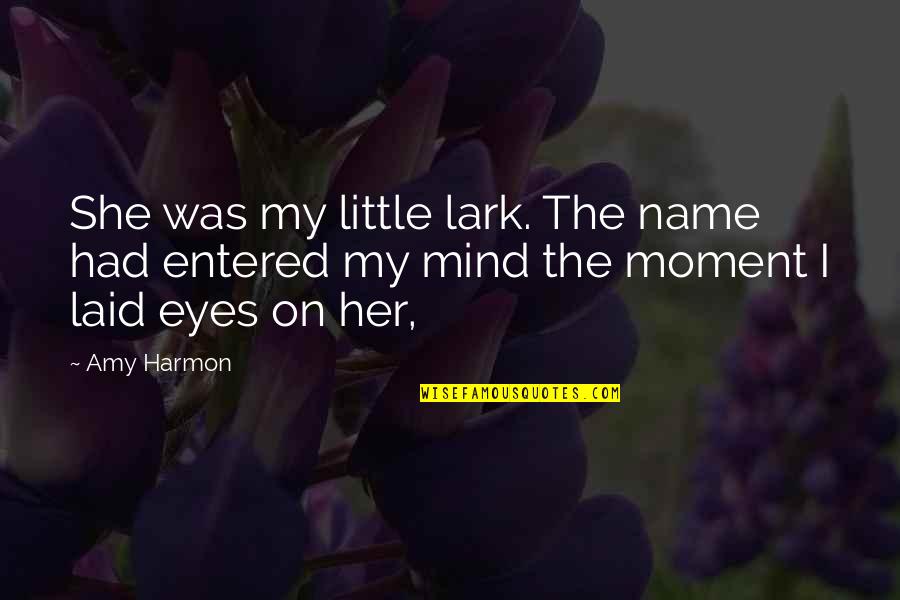 Implosion Quotes By Amy Harmon: She was my little lark. The name had