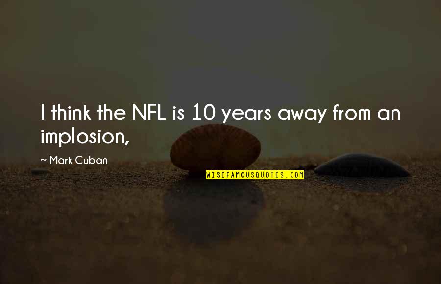 Implosion Quotes By Mark Cuban: I think the NFL is 10 years away