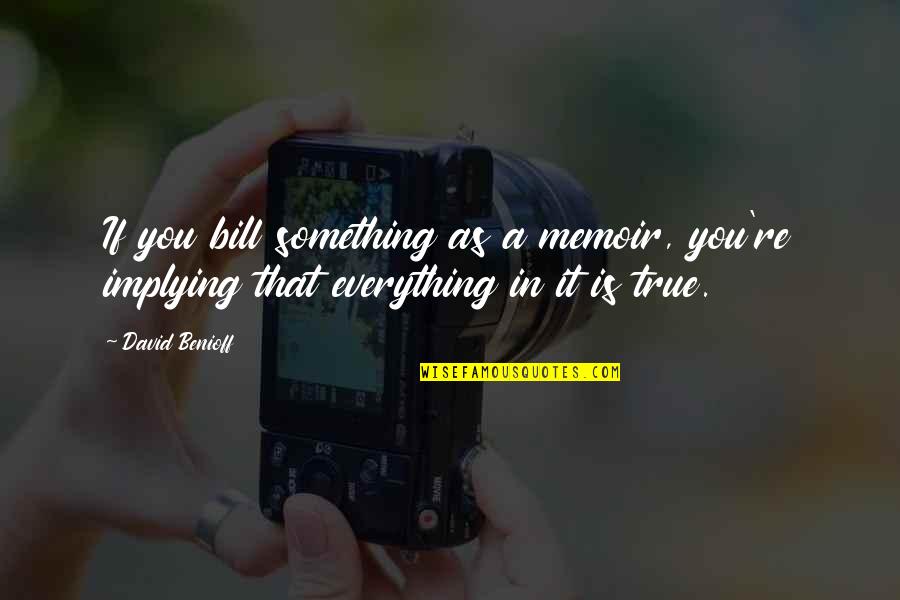 Implying Quotes By David Benioff: If you bill something as a memoir, you're