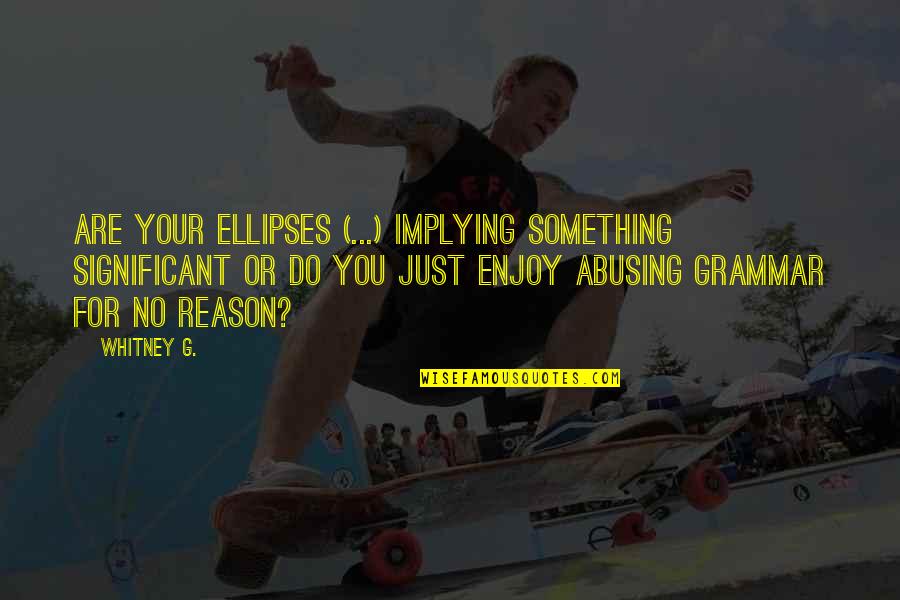 Implying Quotes By Whitney G.: Are your ellipses (...) implying something significant or