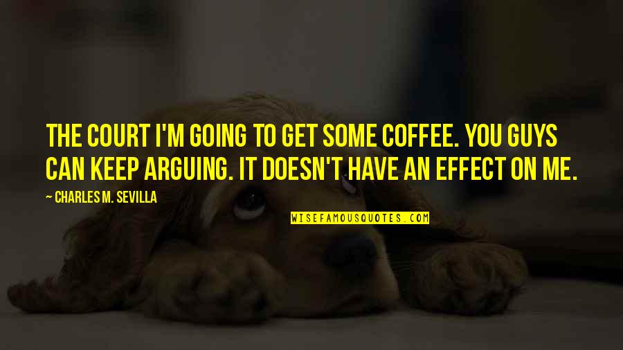 Impoconsumo Quotes By Charles M. Sevilla: THE COURT I'm going to get some coffee. Impoconsumo Quotes By Charles M. Sevilla: THE COURT I'm going to get some coffee.