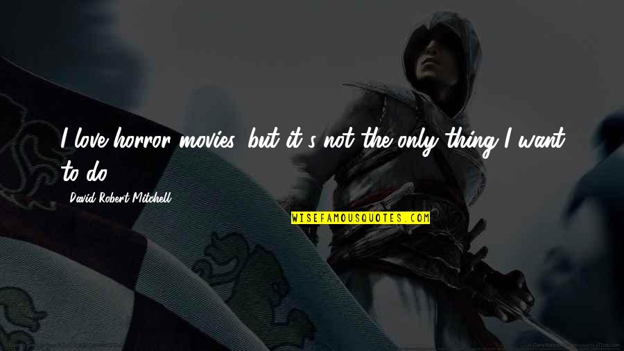 Impoconsumo Quotes By David Robert Mitchell: I love horror movies, but it's not the Impoconsumo Quotes By David Robert Mitchell: I love horror movies, but it's not the