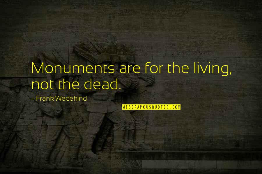 Impoitently Quotes By Frank Wedekind: Monuments are for the living, not the dead.