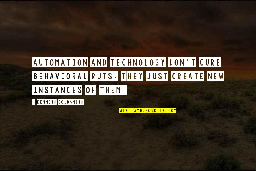 Impoitently Quotes By Kenneth Goldsmith: Automation and technology don't cure behavioral ruts: they