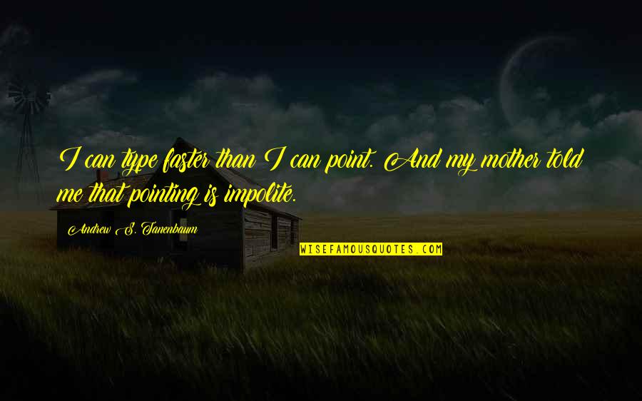 Impolite Quotes By Andrew S. Tanenbaum: I can type faster than I can point. Impolite Quotes By Andrew S. Tanenbaum: I can type faster than I can point.