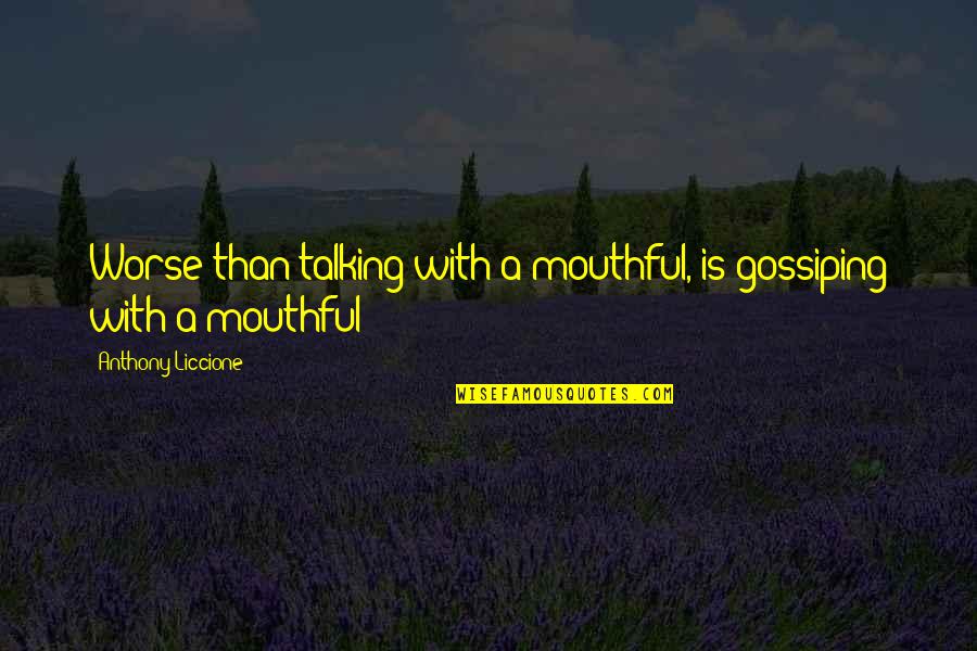 Impolite Quotes By Anthony Liccione: Worse than talking with a mouthful, is gossiping