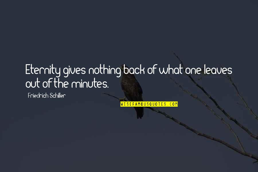 Impolite Quotes By Friedrich Schiller: Eternity gives nothing back of what one leaves Impolite Quotes By Friedrich Schiller: Eternity gives nothing back of what one leaves