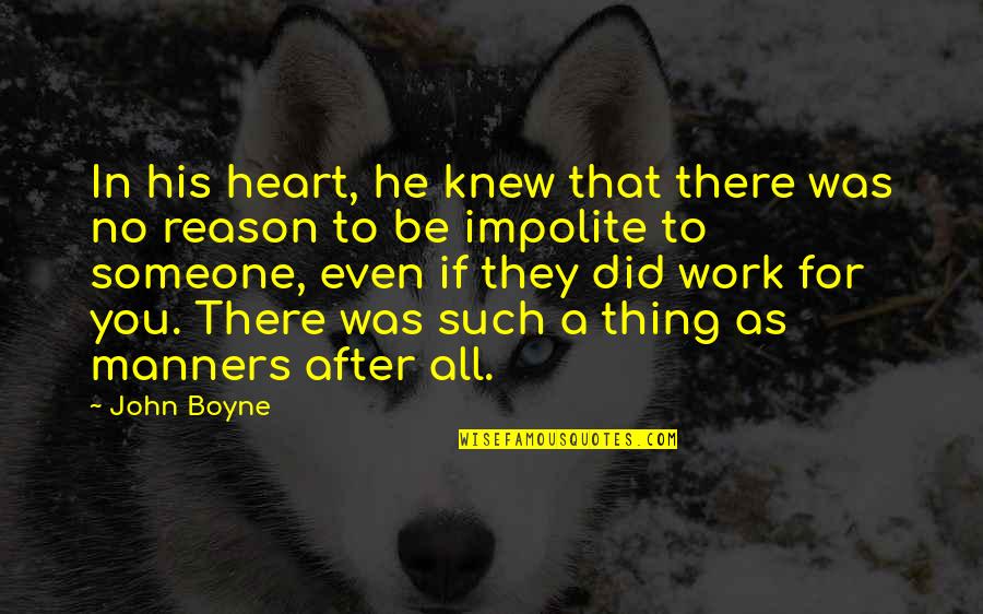 Impolite Quotes By John Boyne: In his heart, he knew that there was Impolite Quotes By John Boyne: In his heart, he knew that there was