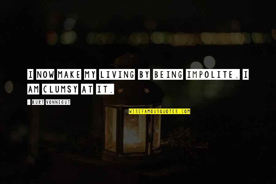 Impolite Quotes By Kurt Vonnegut: I now make my living by being impolite. Impolite Quotes By Kurt Vonnegut: I now make my living by being impolite.