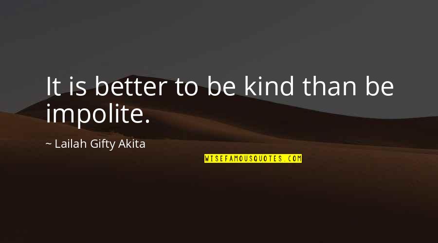 Impolite Quotes By Lailah Gifty Akita: It is better to be kind than be