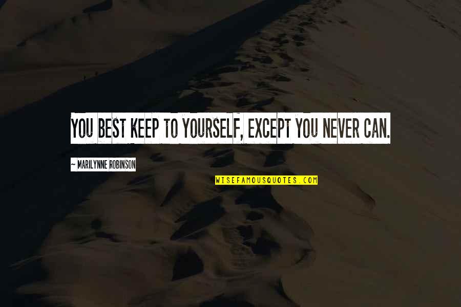 Impolite Quotes By Marilynne Robinson: You best keep to yourself, except you never Impolite Quotes By Marilynne Robinson: You best keep to yourself, except you never