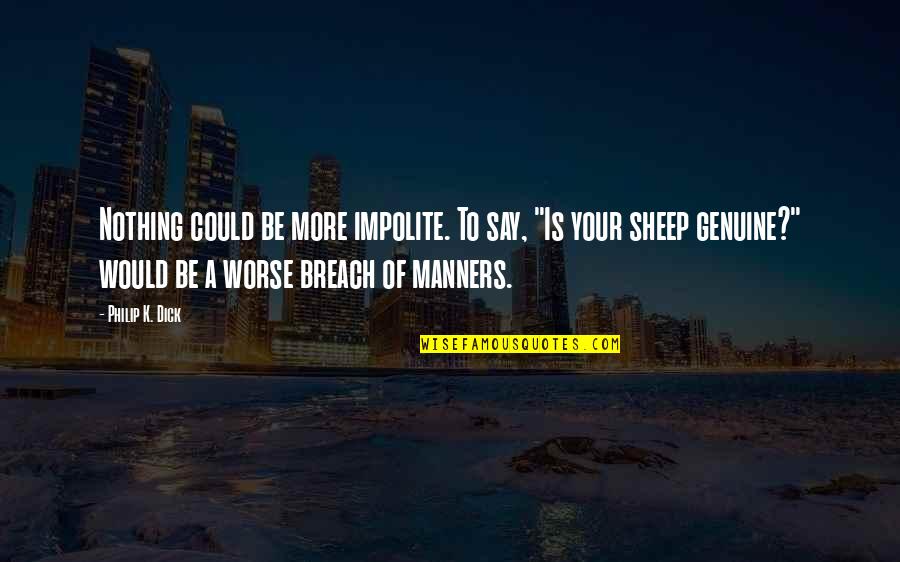 Impolite Quotes By Philip K. Dick: Nothing could be more impolite. To say, "Is Impolite Quotes By Philip K. Dick: Nothing could be more impolite. To say, "Is