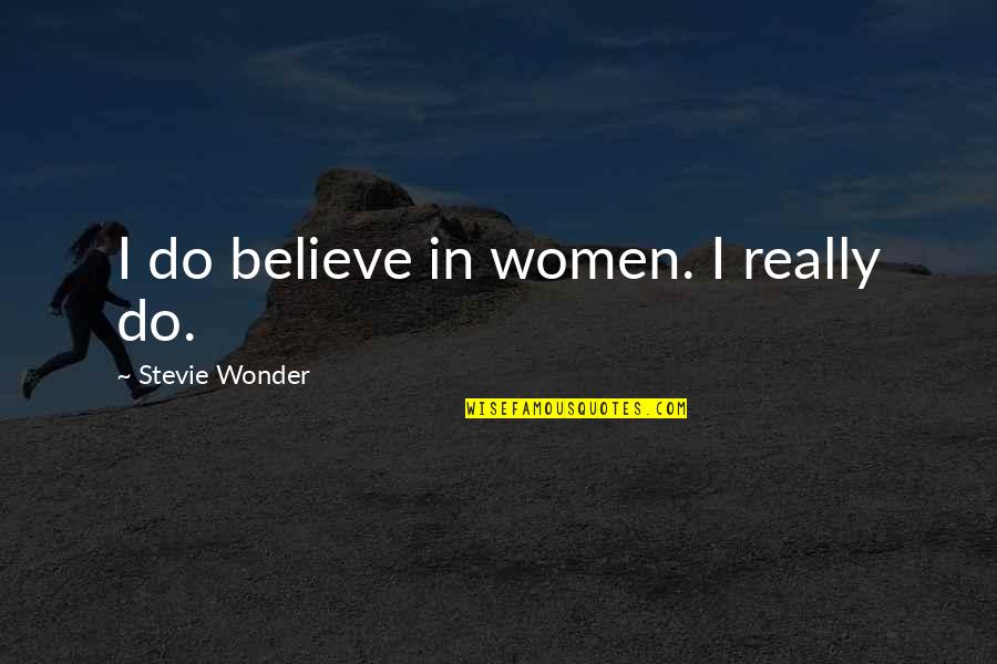 Impolite Quotes By Stevie Wonder: I do believe in women. I really do.