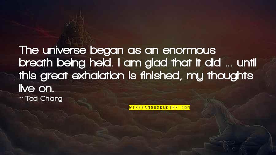 Impolite Quotes By Ted Chiang: The universe began as an enormous breath being Impolite Quotes By Ted Chiang: The universe began as an enormous breath being