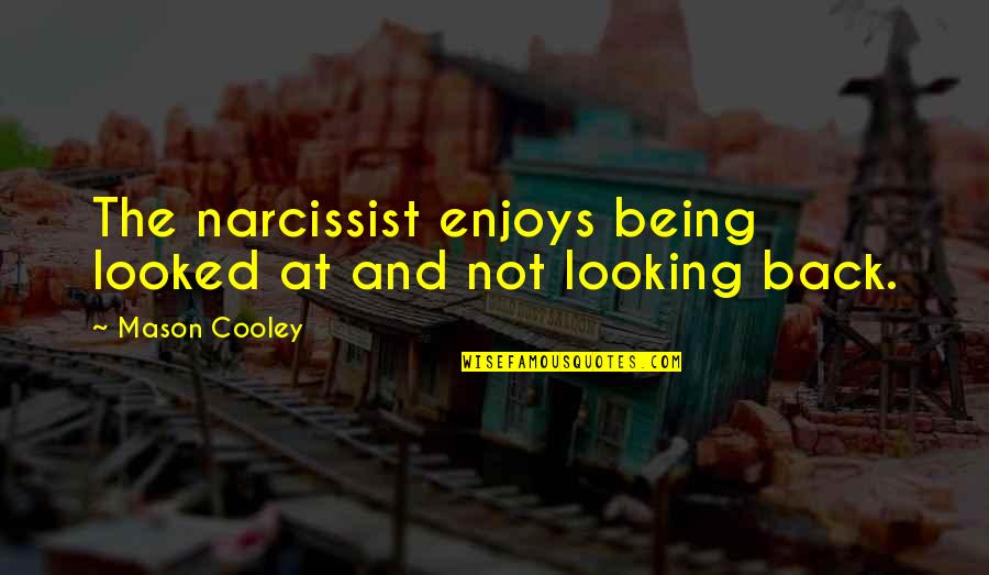 Impolitely Quotes By Mason Cooley: The narcissist enjoys being looked at and not Impolitely Quotes By Mason Cooley: The narcissist enjoys being looked at and not