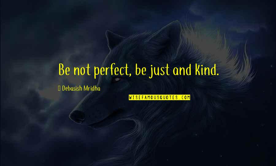 Impolitely Suffix Quotes By Debasish Mridha: Be not perfect, be just and kind.