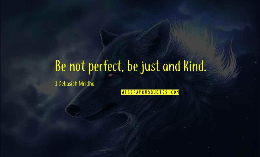 Impolitely Suffix Quotes By Debasish Mridha: Be not perfect, be just and kind. Impolitely Suffix Quotes By Debasish Mridha: Be not perfect, be just and kind.