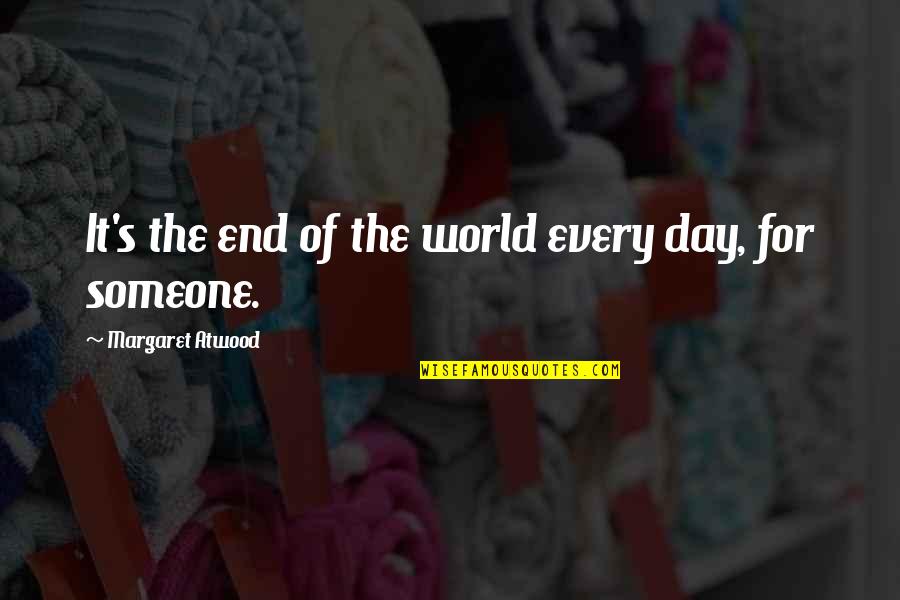 Impolitely Suffix Quotes By Margaret Atwood: It's the end of the world every day,