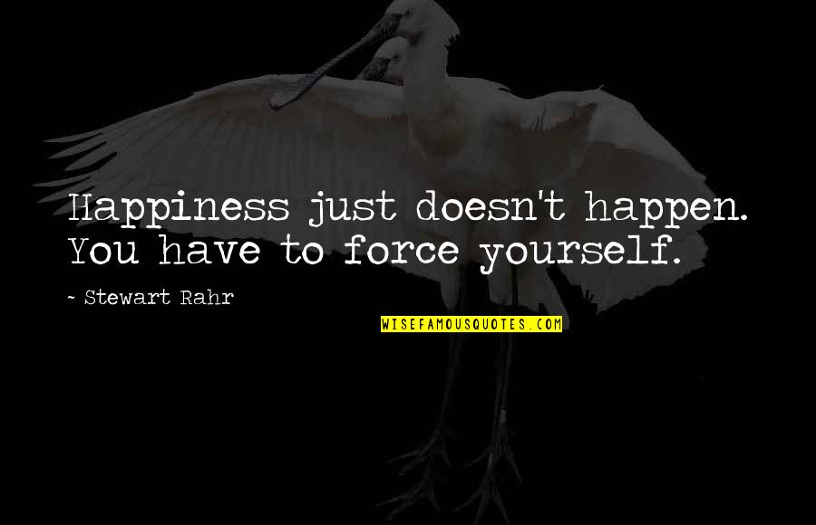 Impolitely Suffix Quotes By Stewart Rahr: Happiness just doesn't happen. You have to force
