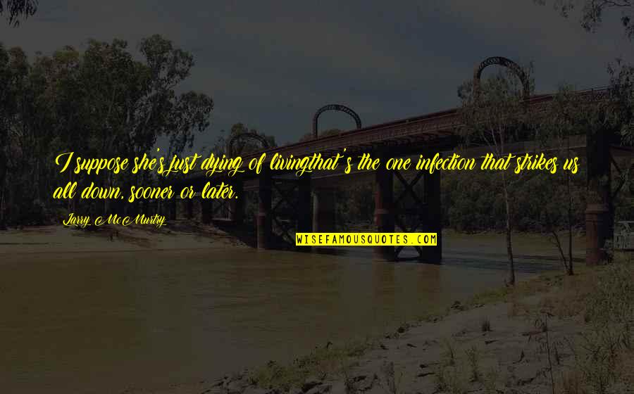 Impoliteness Strategies Quotes By Larry McMurtry: I suppose she's just dying of livingthat's the Impoliteness Strategies Quotes By Larry McMurtry: I suppose she's just dying of livingthat's the