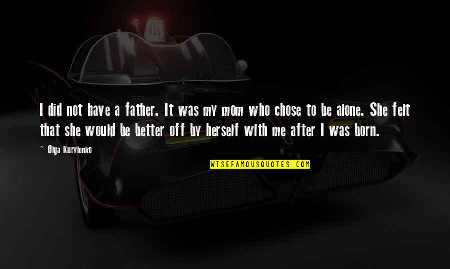 Impolitic Def Quotes By Olga Kurylenko: I did not have a father. It was Impolitic Def Quotes By Olga Kurylenko: I did not have a father. It was