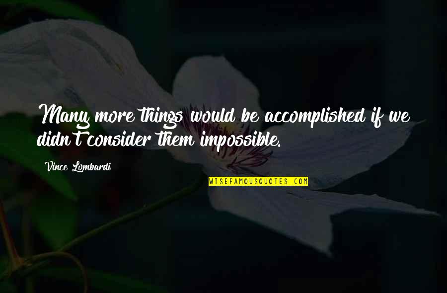 Impon L Quotes By Vince Lombardi: Many more things would be accomplished if we